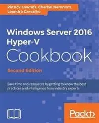 Windows Server 2016 Hyper-V Cookbook